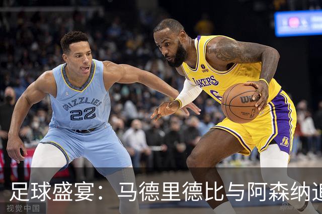 足球盛宴：马德里德比与阿森纳追逐八连胜的狂欢夜